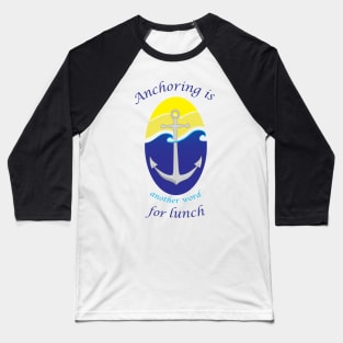 Anchoring is another word for lunch Baseball T-Shirt